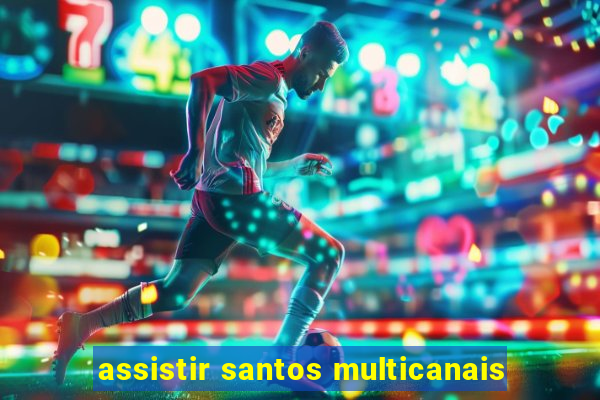 assistir santos multicanais